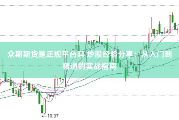 众期期货是正规平台吗 炒股经验分享:从入门到精通的实战指南