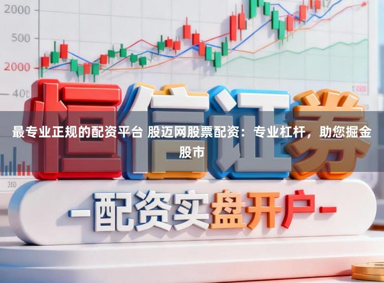 最专业正规的配资平台 股迈网股票配资:专业杠杆,助您掘金股市